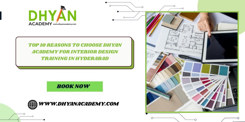 Top 10 Reasons to Choose Dhyan Academy for Interior Design Training in Hyderabad
