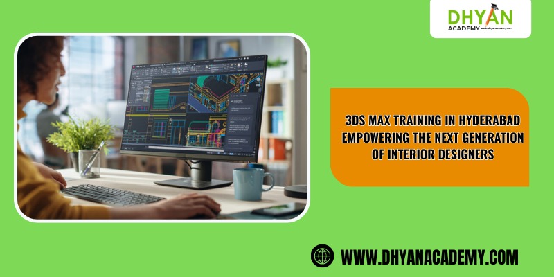 3ds Max Training in Hyderabad - Empowering the Next Generation of Interior Designers