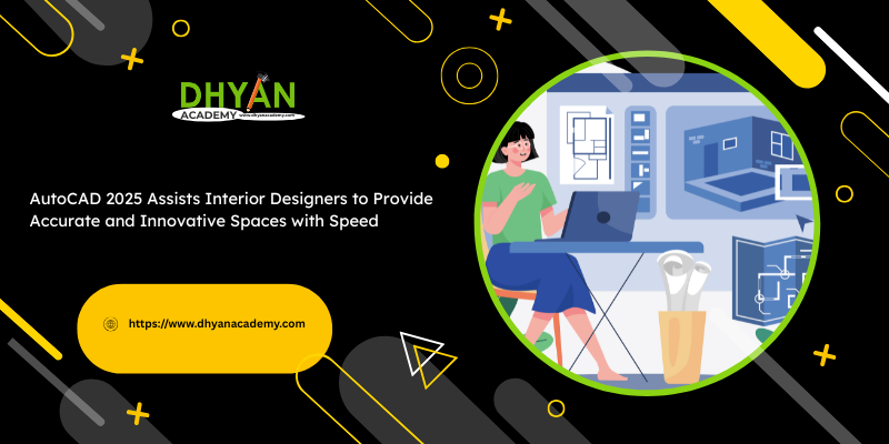 How AutoCAD 2025 Assists Interior Designers to Provide Accurate and Innovative Spaces with Speed